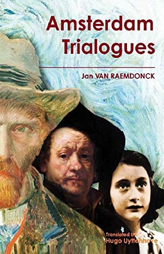 Amsterdam Trialogues Rembrandt, Vincent Van Gogh and Anne Frank Talk about Life