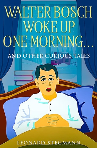 Walter Bosch Woke Up One Morning... And Other Curious Tales