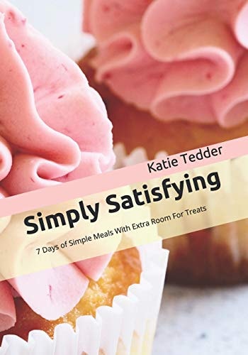 Simply Satisfying 7 Days of Simple Meals With Extra Room For Treats