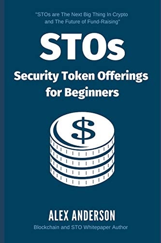 STOs - Security Token Offerings for Beginners The Ultimate Guide to Security Tokens, Security Token Offerings and Tokenized Securities
