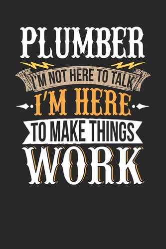 Plumber I'm Not Here to Talk I'm Here to Make Things WOR Plumbe