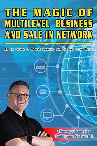 The Magic of Business and Sale in Multi-Network All the Secrets of Network Marketing Told by Juan Carlos Martin