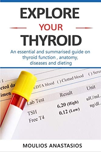 Explore Your Thyroid An Essential and Summarised Guide on Thyroid Function , Anatomy, Diseases and Dieting .