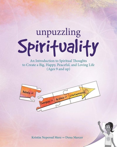 Unpuzzling Spirituality An Introduction to Spiritual Thoughts to Create a Big, Happy, Peaceful, and Loving Life (Ages 9 and Up)