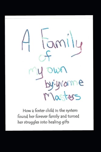 A Family of My Own A Foster Child Who Finally Found Her Forever Family and Turned Her Struggles Into Healing Gifts