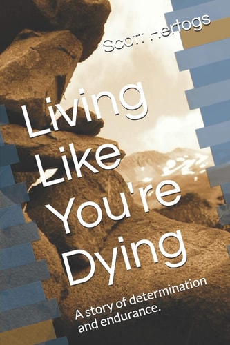 Living Like You're Dying A Story of Determination and Endurance.