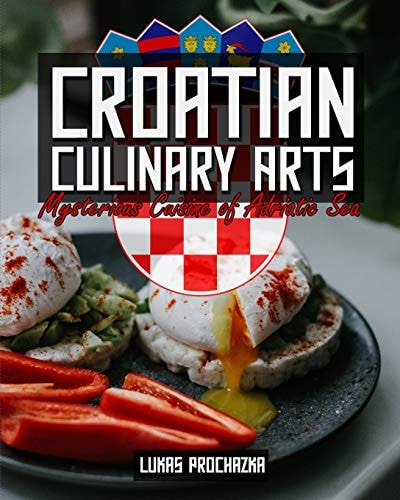 Croatian Culinary Arts Mysterious Cuisine of Adriatic Sea