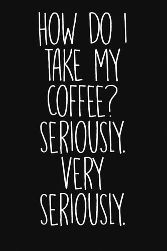How Do I Make My Coffee? Seriously. Very Seriously Cute Coffee Journsl