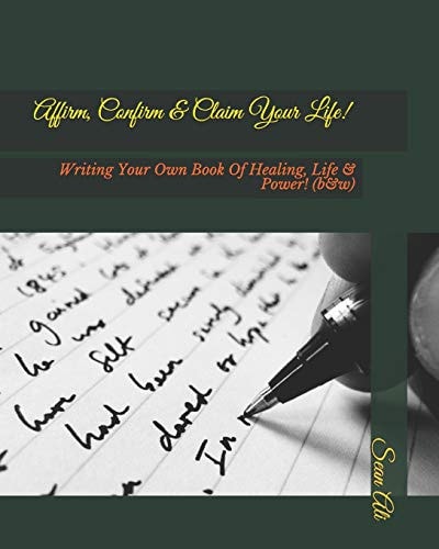 Affirm, Confirm & Claim Your Life! Writing Your Own Book Of Healing, Life & Power! (b&w)