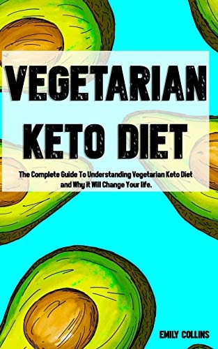 Vegetarian Keto Diet The Complete Guide To Understanding Vegetarian Keto Diet and Why it Will Change Your Life.