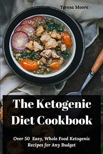 The Ketogenic Diet Cookbook Over 50 Easy, Whole Food Ketogenic Recipes for Any Budget