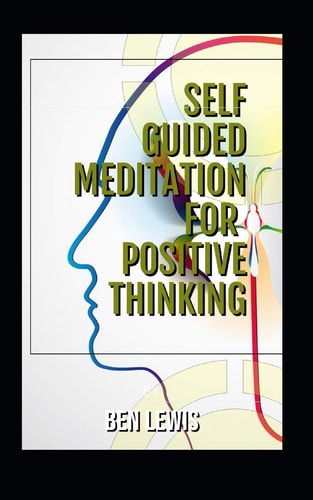Self Guided Meditation for Positive Thinking Be Free, Be Happy, Be Fulfilled!