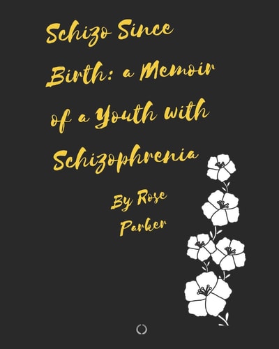 Schizo Since Birth: a Memoir of a Youth with Schizophrenia