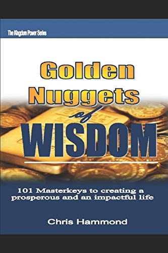 Golden Nuggets of Wisdom 101 Masterkeys in Creating a Prosperous and Impactful Life