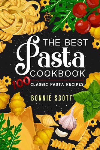 The Best Pasta Cookbook 100 Classic Pasta Recipes