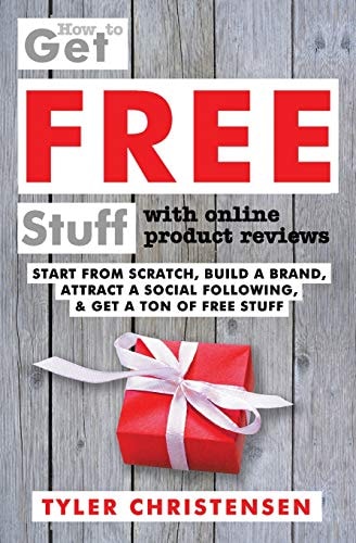 How to Get FREE Stuff with Online Product Reviews Start from Scratch, Build a Brand, Attract a Social Following, and Get a Ton of FREE Stuff
