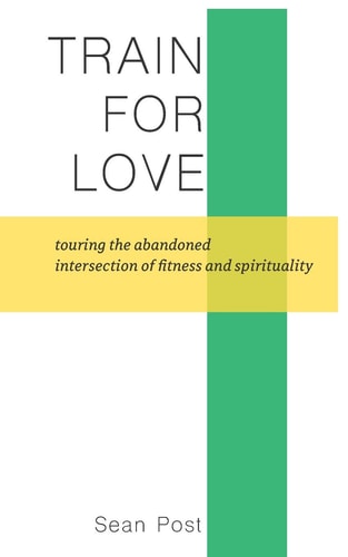 Train for Love Touring the Abandoned Intersection of Fitness and Spirituality