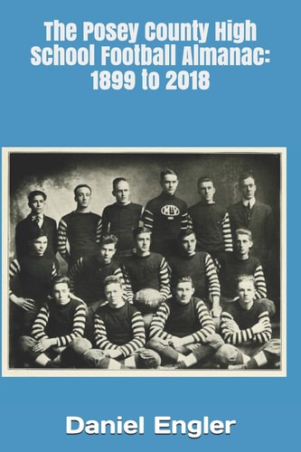 The Posey County High School Football Almanac 1899 To 2018