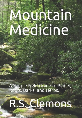 Mountain Medicine A Simple Field Guide to Plants, Roots, Barks, and Herbs.