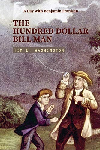 The Hundred Dollar Bill Man A Day with Benjamin Franklin (Contemporary Short Story)