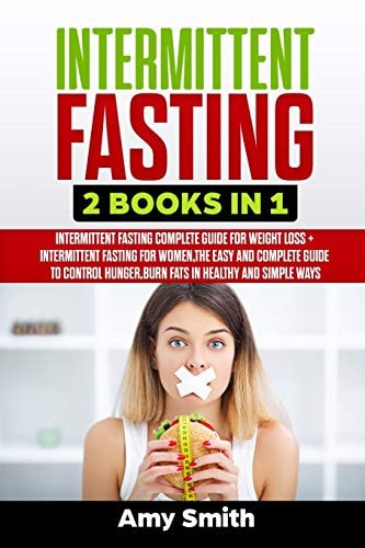 Intermittent Fasting 2 Books in 1: Intermittent Fasting for Weight Loss + Intermittent Fasting for Women, the Easy and Complete Guide to Control Hunger, Burn Fats in Healthy and Simple Ways