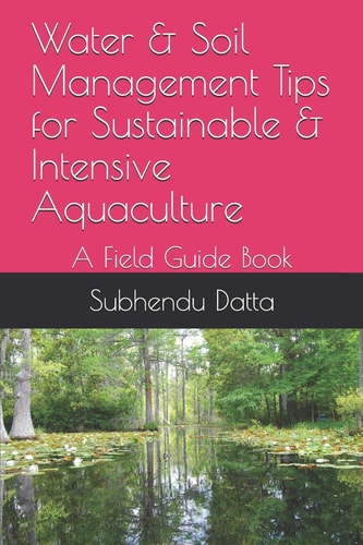 Water & Soil Management Tips for Sustainable & Intensive Aquaculture A Field Guide Book