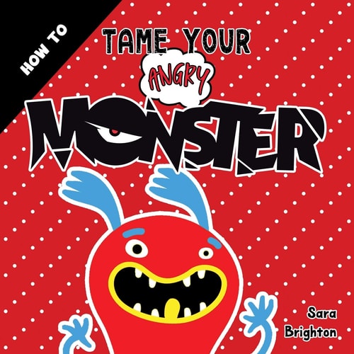 How To Tame Your Angry Monster A Fun Children's Book To Teach Kids How To Deal With Anger and Stay Calm. For Boys Anger and Girls Anger Issues.