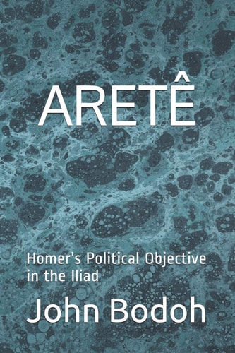 Aretê Homer's Political Objective in the Iliad