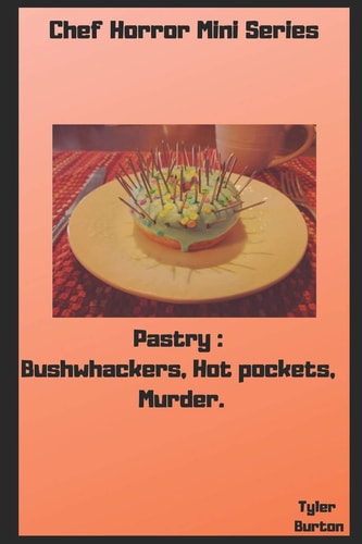 Chef Horror Mini Stories Pastry Edition: Bushwhackers, Hot Pockets, Murder.