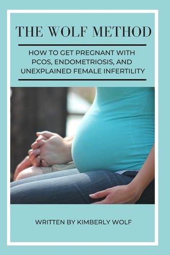 The Wolf Method How To Get Pregnant With PCOS, Endometriosis And Unexplained Female Infertility