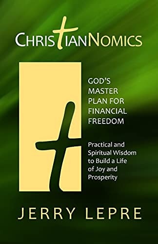 ChristianNOMICS: God's Master Plan for Financial Freedom Practical and Spiritual Wisdom to Build a Life of Joy and Prosperity