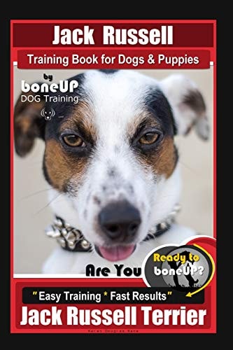 Jack Russell Training Book for Dogs & Puppies By BoneUP DOG Training Are You Ready to Bone Up? Easy Training * Fast Results Jack Russell Terrier