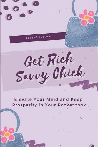 Get Rich Savvy Chick Elevate Your Mind and Keep Prosperity in Your Pocketbook