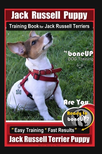 Jack Russell Puppy Training Book for Jack Russell Terriers By BoneUP DOG Training Are You Ready to Bone Up? Easy Training * Fast Results Jack Russell Terrier Puppy