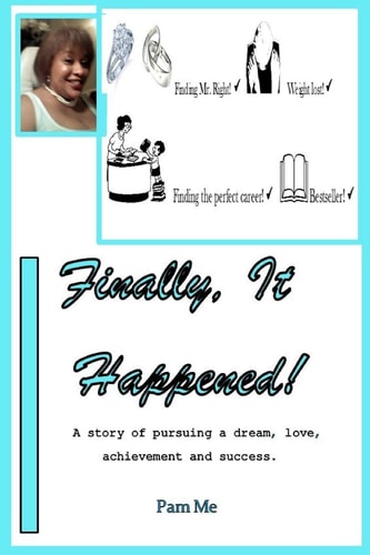 Finally, It Happened! A Story of Pursuing a Dream, Love, Achievement and Success.