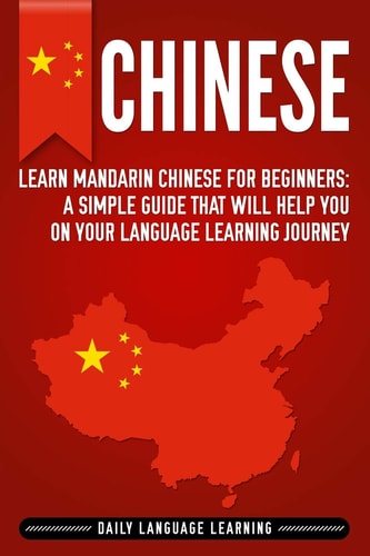 Chinese Learn Mandarin Chinese for Beginners: a Simple Guide That Will Help You on Your Language Learning Journey