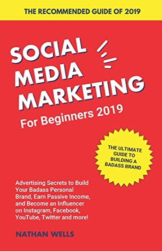 Social Media Marketing for Beginners 2019 Advertising Secrets to Build Your Badass Personal Brand, Earn Passive Income, and Become an Influencer on Instagram, Facebook, YouTube, Twitter and More!