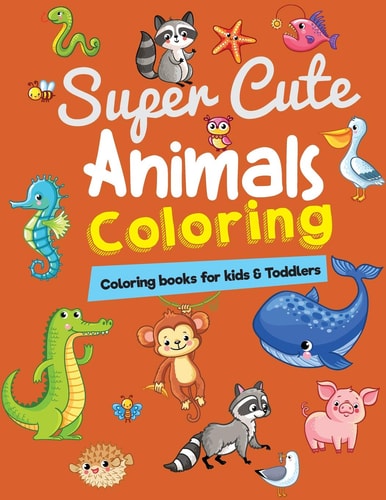 Coloring Books for Kids and Toddlers: Super Cute Animals Coloring Children Activity Books for Kids Ages 2-4, 4-8, Boys, Girls, Fun Early Learning, Relaxation for Toddler Coloring Book