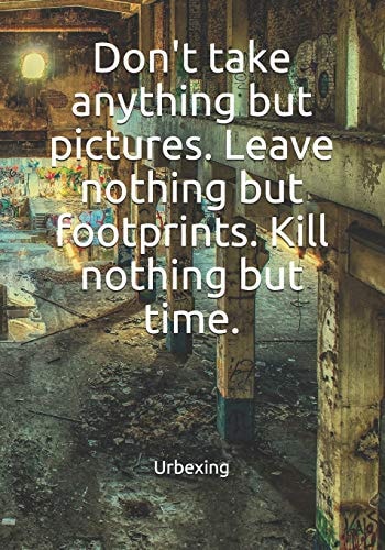 Don't Take Anything But Pictures. Leave Nothing But Footprints. Kill Nothing But Time. Diary for All Adventurers Urban Exploration Urban Exploring Note Coordinates, Features, Experiences
