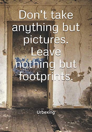 Don't Take Anything But Pictures. Leave Nothing But Footprints. Diary for All Adventurers Urban Exploration Urban Exploring Note Coordinates, Features, Experiences