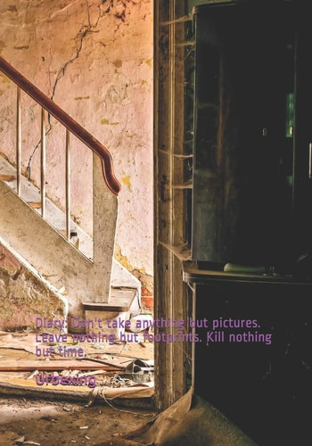 Diary Don't Take Anything But Pictures. Leave Nothing But Footprints. Kill Nothing But Time. : Diary for All Adventurers Urban Exploration Urban Exploring Note Coordinates, Features, Experiences