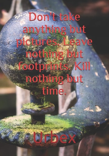 Urbex Don't Take Anything But Pictures. Leave Nothing But Footprints. Kill Nothing But Time. : Diary for All Adventurers Urban Exploration Urban Exploring Note Coordinates, Features, Experiences