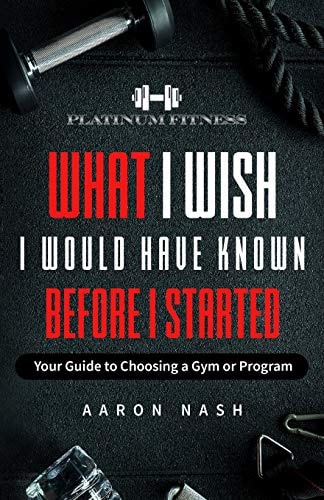 What I Wish I Would Have Known Before I Started Your Guide to Choosing a Gym Or Program