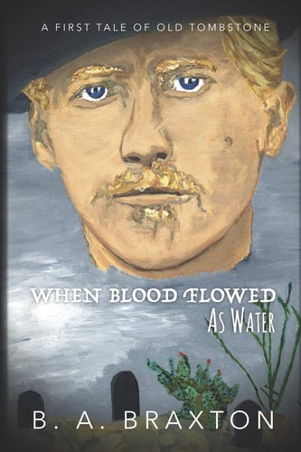 When Blood Flowed As Water A First Tale of Old Tombstone