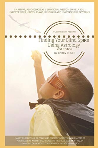 Finding Your Blind Spots Using Astrology: a Collection of Essays Spiritual, Psychological and Emotional Wisdom to Help You Uncover Your Hidden Flaws, Illusions, and Unconscious Patterns