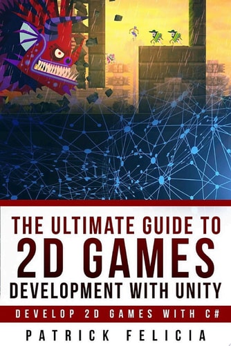 The Ultimate Guide to 2D games with Unity Build your favorite 2D Games easily with Unity (Ultimage Guide)