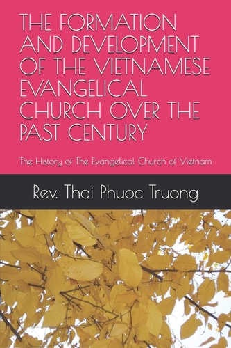 The Formation and Development of the Vietnamese Evangelical Church Over the Past Century The History of the Evangelical Church of Vietnam