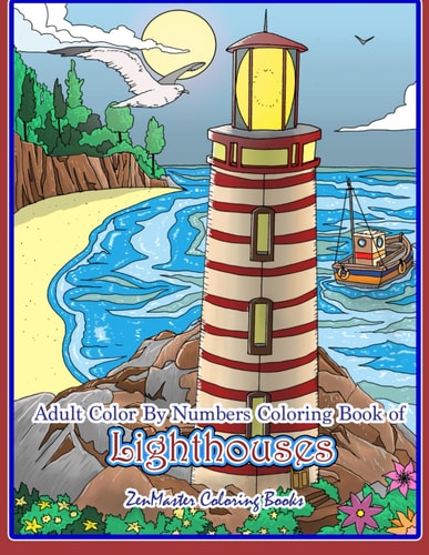 Adult Color By Numbers Coloring Book of Lighthouses Lighthouse Color By Number Book for Adults With Lighthouses from Around the World, Scenic Views, Beach Scenes and More for Stress Relief and Relaxation