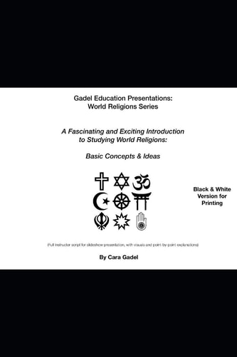 A Fascinating and Exciting Introduction to Studying World Religions: Basic Concepts and Ideas (Black and White Printable Version) (Full Instructor Script for Slideshow Presentation, with Visuals and Point-By-point Explanations)