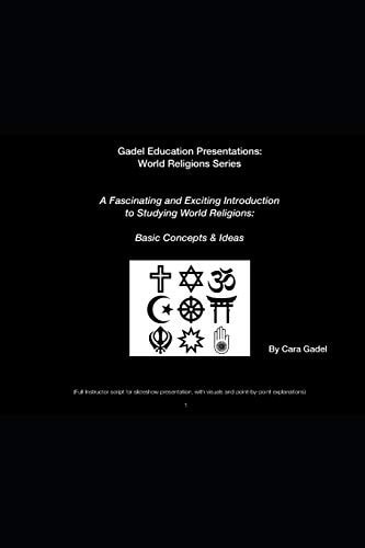 A Fascinating and Exciting Introduction to Studying World Religions: Basic Concepts and Ideas (Full Instructor Script for Slideshow Presentation, with Visuals and Point-By-point Explanations)